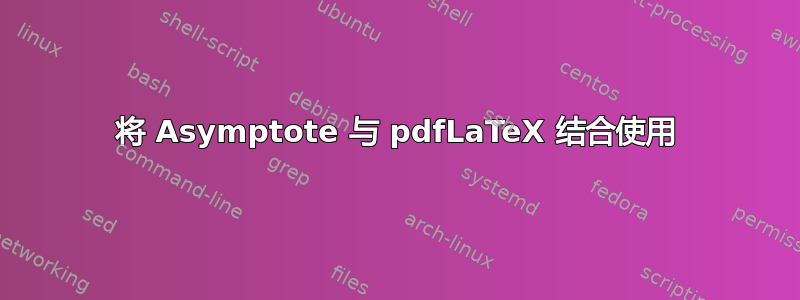 将 Asymptote 与 pdfLaTeX 结合使用