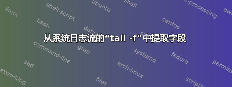 从系统日志流的“tail -f”中提取字段