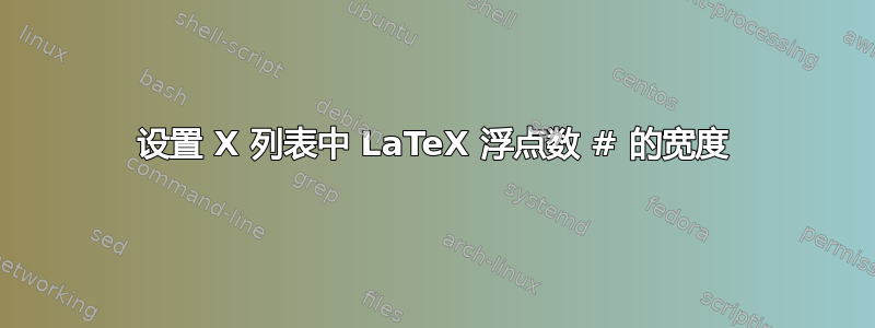 设置 X 列表中 LaTeX 浮点数 # 的宽度