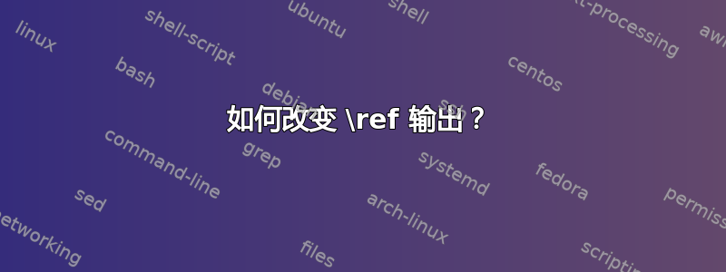 如何改变 \ref 输出？