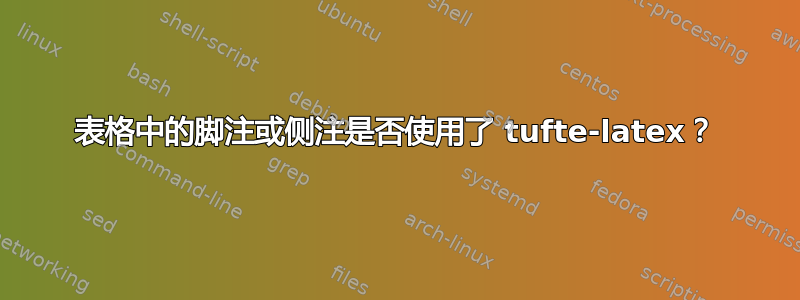 表格中的脚注或侧注是否使用了 tufte-latex？