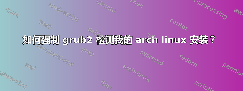 如何强制 grub2 检测我的 arch linux 安装？