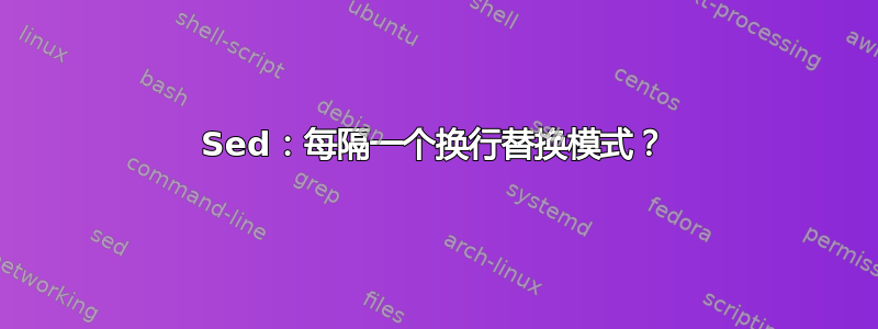 Sed：每隔一个换行替换模式？