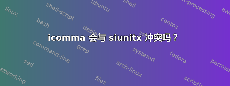 icomma 会与 siunitx 冲突吗？