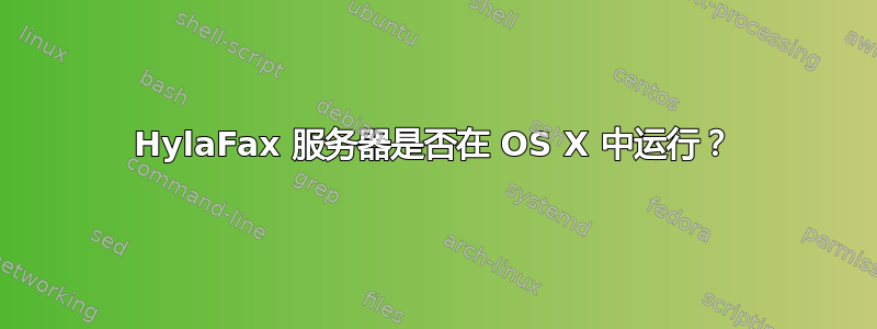 HylaFax 服务器是否在 OS X 中运行？