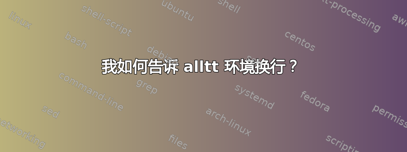 我如何告诉 alltt 环境换行？