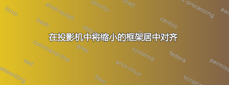 在投影机中将缩小的框架居中对齐