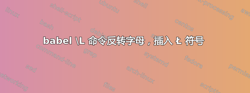 babel \L 命令反转字母，插入 Ł 符号