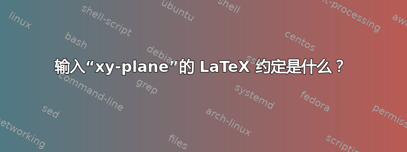 输入“xy-plane”的 LaTeX 约定是什么？