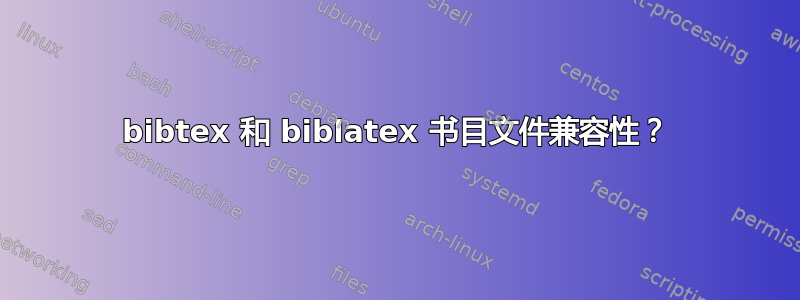 bibtex 和 biblatex 书目文件兼容性？