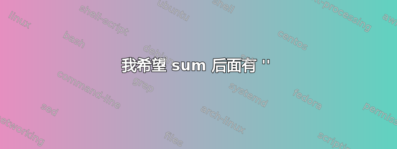 我希望 sum 后面有 ''