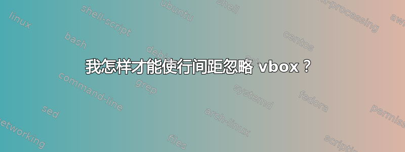 我怎样才能使行间距忽略 vbox？