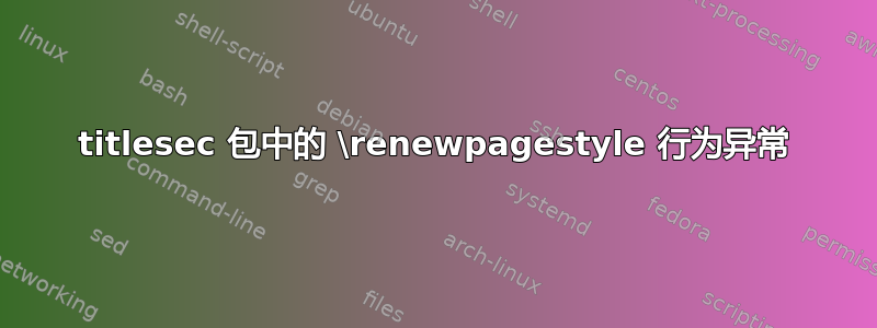 titlesec 包中的 \renewpagestyle 行为异常