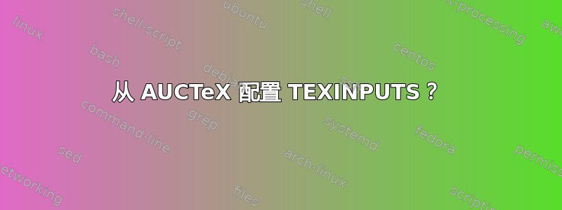 从 AUCTeX 配置 TEXINPUTS？