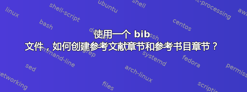 使用一个 bib 文件，如何创建参考文献章节和参考书目章节？