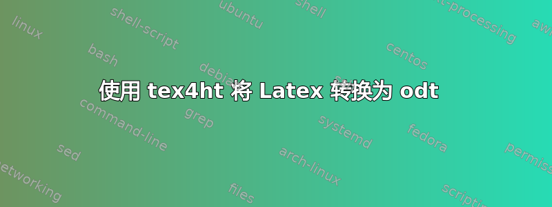 使用 tex4ht 将 Latex 转换为 odt 