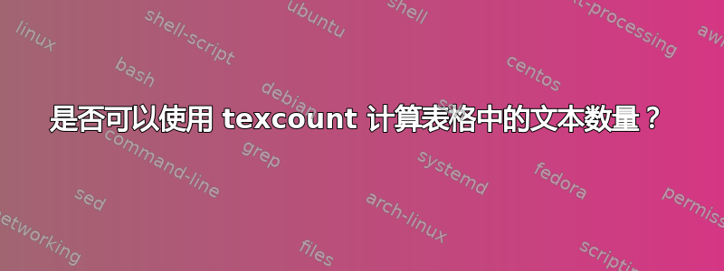 是否可以使用 texcount 计算表格中的文本数量？