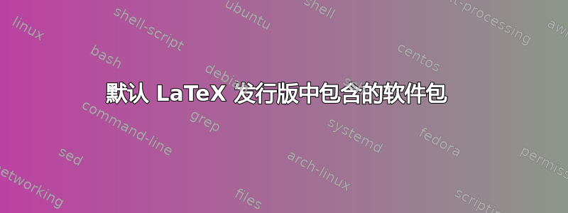 默认 LaTeX 发行版中包含的软件包 