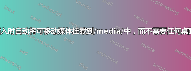 如何在插入时自动将可移动媒体挂载到/media/中，而不需要任何桌面环境？