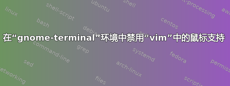 在“gnome-terminal”环境中禁用“vim”中的鼠标支持