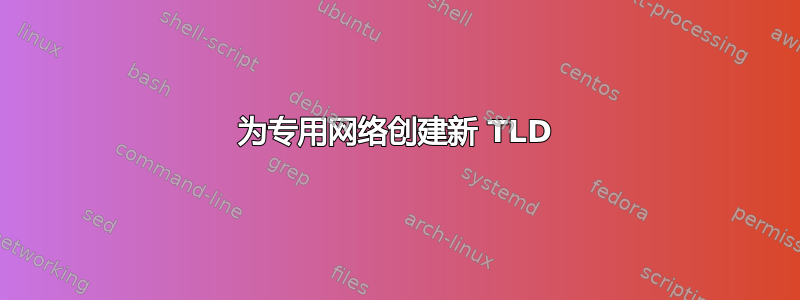 为专用网络创建新 TLD