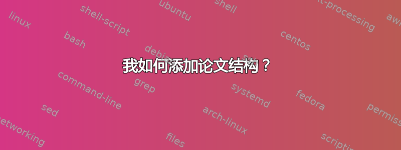 我如何添加论文结构？