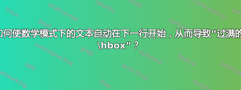 如何使数学模式下的文本自动在下一行开始，从而导致“过满的 \hbox”？