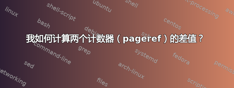 我如何计算两个计数器（pageref）的差值？