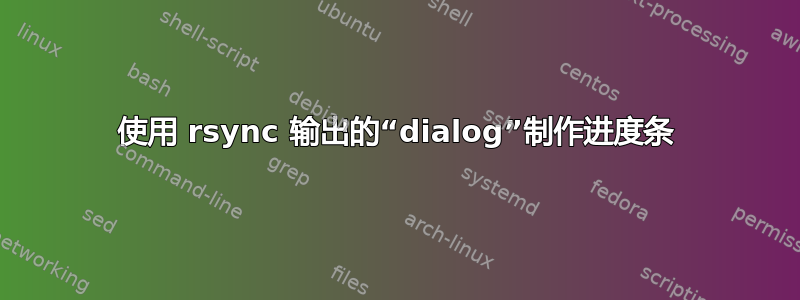 使用 rsync 输出的“dialog”制作进度条