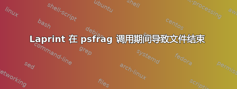 Laprint 在 psfrag 调用期间导致文件结束