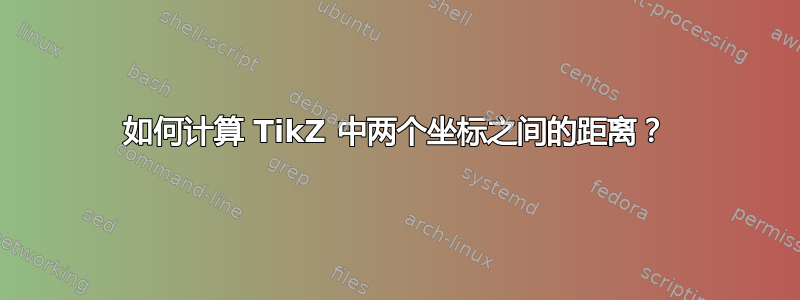 如何计算 TikZ 中两个坐标之间的距离？