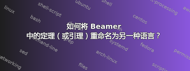 如何将 Beamer 中的定理（或引理）重命名为另一种语言？