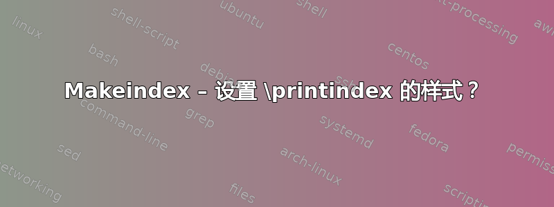 Makeindex – 设置 \printindex 的样式？