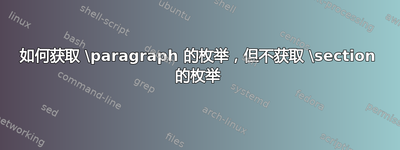 如何获取 \paragraph 的枚举，但不获取 \section 的枚举