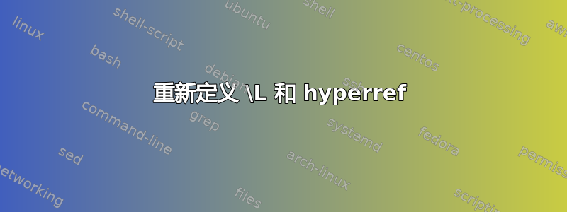 重新定义 \L 和 hyperref