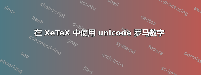 在 XeTeX 中使用 unicode 罗马数字