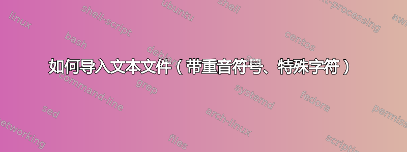 如何导入文本文件（带重音符号、特殊字符）