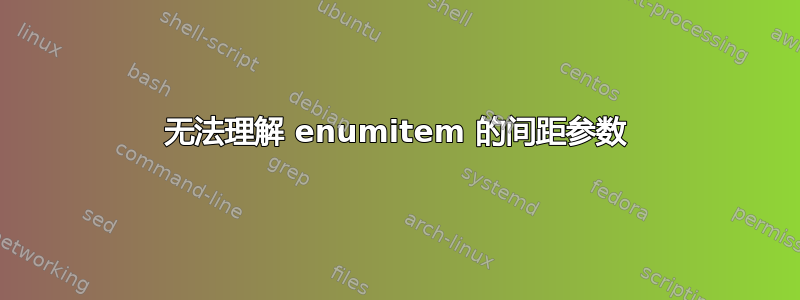 无法理解 enumitem 的间距参数