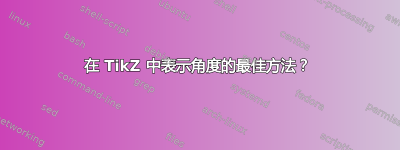 在 TikZ 中表示角度的最佳方法？