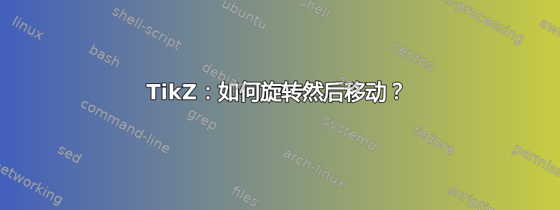 TikZ：如何旋转然后移动？