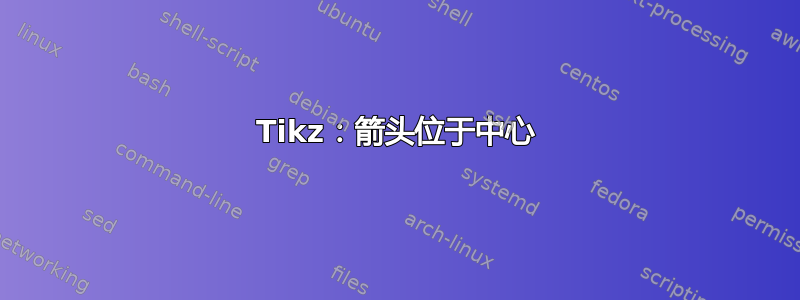 Tikz：箭头位于中心