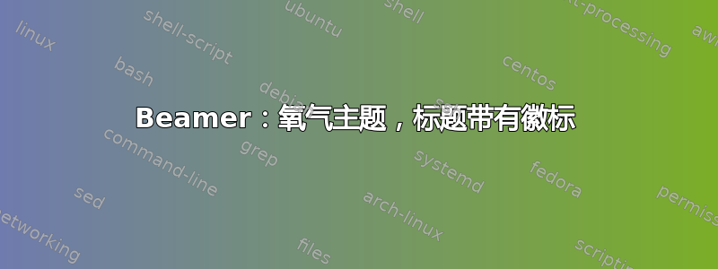 Beamer：氧气主题，标题带有徽标