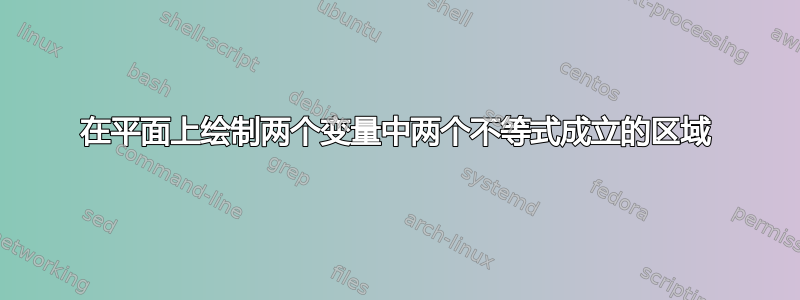 在平面上绘制两个变量中两个不等式成立的区域