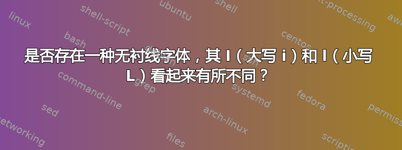 是否存在一种无衬线字体，其 I（大写 i）和 l（小写 L）看起来有所不同？