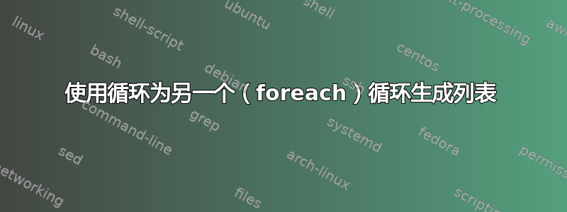 使用循环为另一个（foreach）循环生成列表