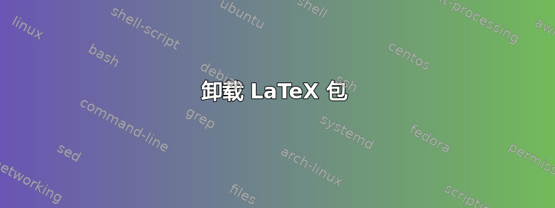 卸载 LaTeX 包