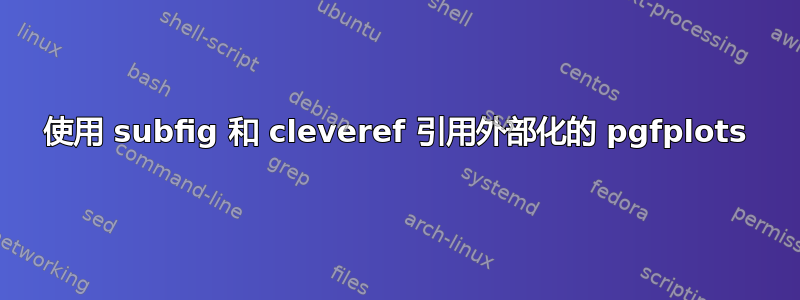 使用 subfig 和 cleveref 引用外部化的 pgfplots