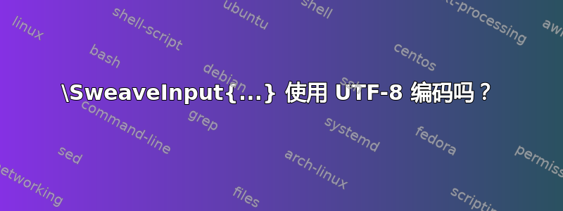 \SweaveInput{...} 使用 UTF-8 编码吗？