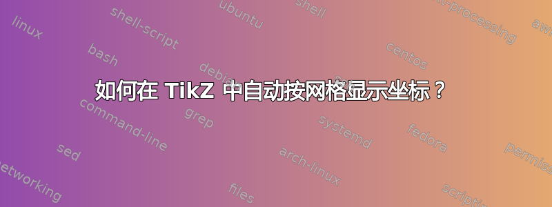 如何在 TikZ 中自动按网格显示坐标？