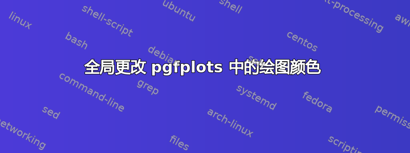 全局更改 pgfplots 中的绘图颜色